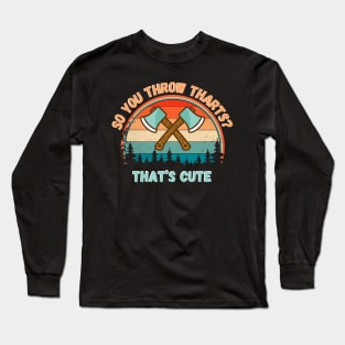 So You Throw THARTS? That’s Cute, Funny Axe Throwing Long Sleeve T-Shirt